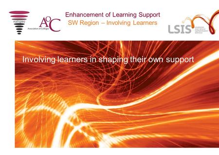 SW Region – Involving Learners Enhancement of Learning Support Involving learners in shaping their own support.