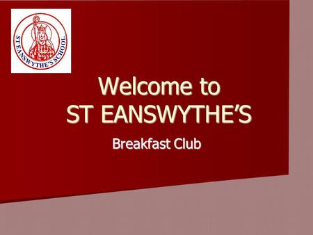 Welcome to ST EANSWYTHE’S Breakfast Club. OPENING TIMES AND PRICE 8 till 8.30 every day Last serving is at 8.20 £1.00 per day Please do not buzz before.