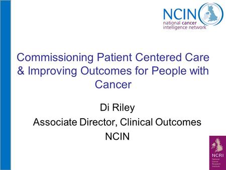 Di Riley Associate Director, Clinical Outcomes NCIN