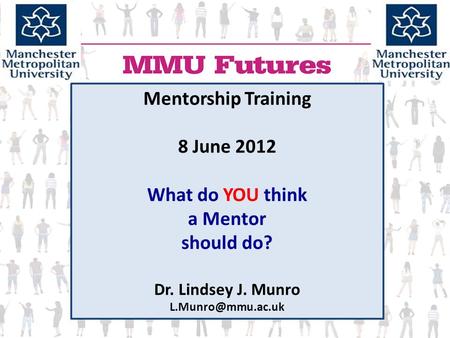 Mentorship Training 8 June 2012 What do YOU think a Mentor should do? Dr. Lindsey J. Munro