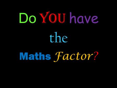 Do you have the Maths Factor?. Maths Can you beat this term’s Maths Challenge?