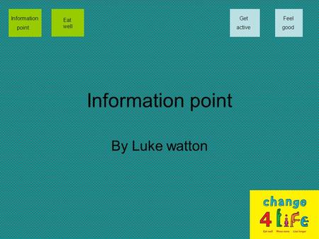 Information point By Luke watton Information point Eat well Get active Feel good.