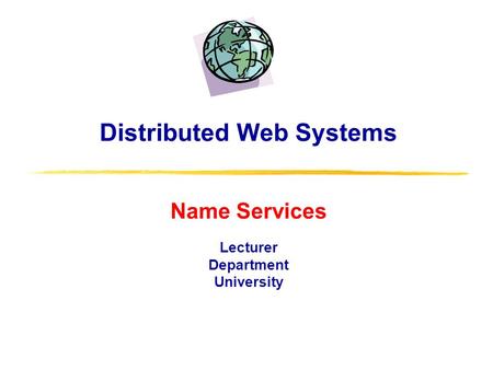 Distributed Web Systems Name Services Lecturer Department University.