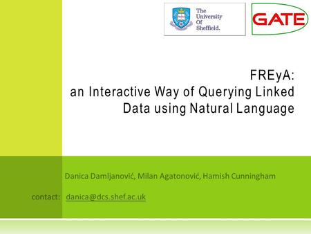 Danica Damljanović, Milan Agatonović, Hamish Cunningham contact: FREyA: an Interactive Way of Querying Linked Data using Natural.