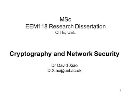 1 MSc EEM118 Research Dissertation CITE, UEL Cryptography and Network Security Dr David Xiao