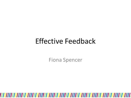 Effective Feedback Fiona Spencer.