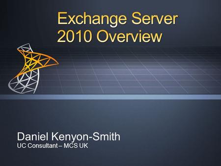 Daniel Kenyon-Smith UC Consultant – MCS UK. Optimize for Software + Services Deployment Flexibility Continuous Availability Simplify Administration Manage.