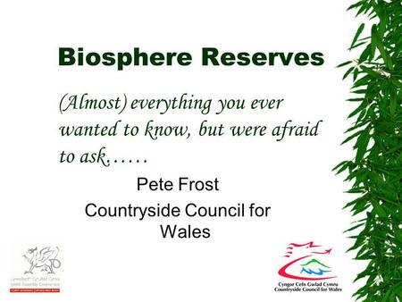Biosphere Reserves Pete Frost Countryside Council for Wales (Almost) everything you ever wanted to know, but were afraid to ask……