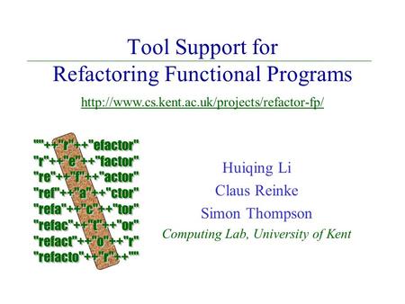 Tool Support for Refactoring Functional Programs Huiqing Li Claus Reinke Simon Thompson Computing Lab, University of Kent