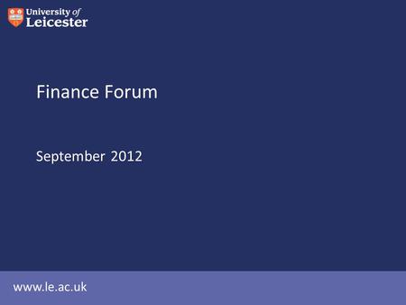 Www.le.ac.uk Finance Forum September 2012. Agenda University Financial Forecasts (CP) Changes in the Finance Office (MR) Finance Training (GH) Pensions.