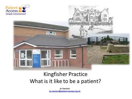Kingfisher Practice What is it like to be a patient? Jo Newton