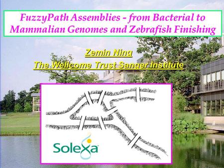 FuzzyPath Assemblies - from Bacterial to Mammalian Genomes and Zebrafish Finishing Zemin Ning The Wellcome Trust Sanger Institute.