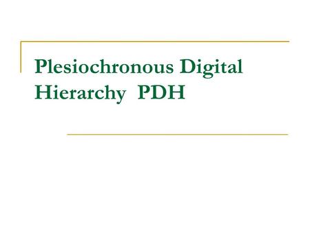 Plesiochronous Digital Hierarchy PDH. PDH - 1 PDH employs PCM multiplexing techniques PDH is one of the most widely used transmission techniques today.