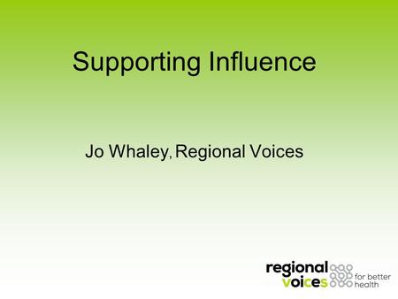 Supporting Influence Jo Whaley, Regional Voices. About Regional Voices.