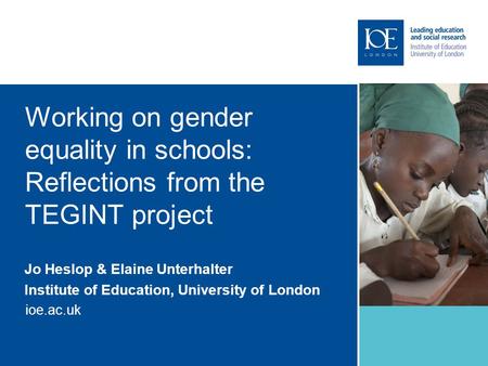 Ioe.ac.uk Working on gender equality in schools: Reflections from the TEGINT project Jo Heslop & Elaine Unterhalter Institute of Education, University.