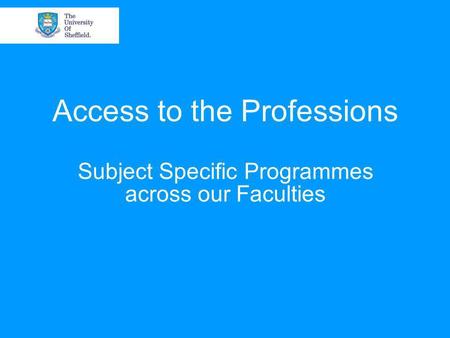 Access to the Professions Subject Specific Programmes across our Faculties.