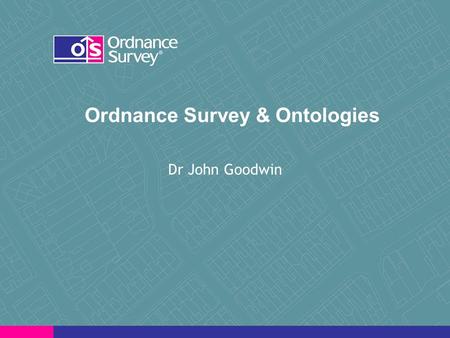 Ordnance Survey & Ontologies Dr John Goodwin. Ordnance Survey and Linked Data.
