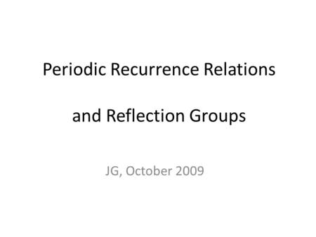 Periodic Recurrence Relations and Reflection Groups JG, October 2009.