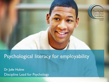 Dr Julie Hulme Discipline Lead for Psychology Psychological literacy for employability.