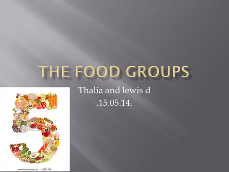 Thalia and lewis d.15.05.14.. Fruit and vegetables. Starchy foods, such as bread, rice, potatoes and pasta. Choose wholegrain varieties whenever you can,
