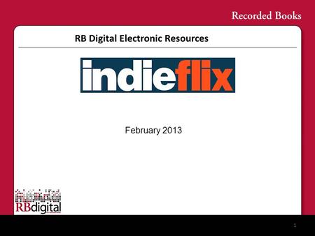 RB Digital Electronic Resources 1 February 2013. ©2012 IndieFlix Inc. Confidential Independent Film Landscape and Challenge 60,000+ films made each year.