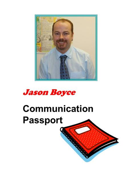 Jason Boyce Communication Passport. Contents Page 3.How I communicate 4.My communication 5.Things I like to talk about 6.Not just words 7.Eating and drinking.