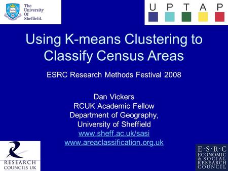 Using K-means Clustering to Classify Census Areas ESRC Research Methods Festival 2008 Dan Vickers RCUK Academic Fellow Department of Geography, University.