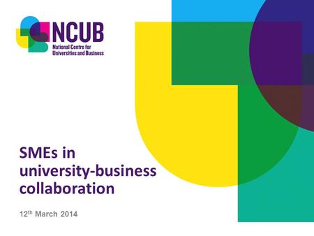 SMEs in university-business collaboration 12 th March 2014.