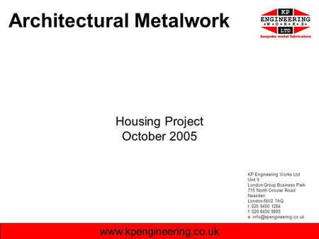 Architectural Metalwork Housing Project October 2005 www.kpengineering.co.uk KP Engineering Works Ltd Unit 9 London Group Business Park 715 North Circular.