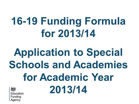 16-19 Funding Formula for 2013/14 Application to Special Schools and Academies for Academic Year 2013/14.