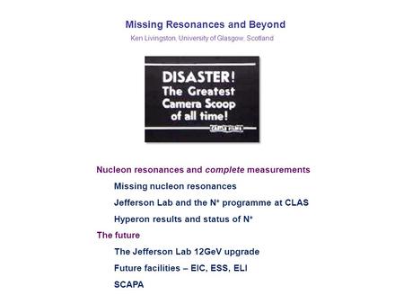 Missing Resonances and Beyond Ken Livingston, University of Glasgow, Scotland Nucleon resonances and complete measurements Missing nucleon resonances.