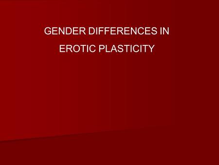 GENDER DIFFERENCES IN EROTIC PLASTICITY.