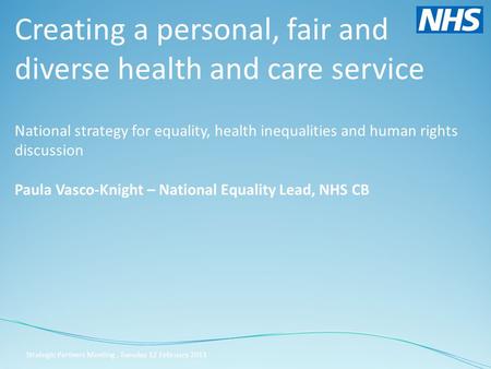 Creating a personal, fair and diverse health and care service National strategy for equality, health inequalities and human rights discussion Paula Vasco-Knight.