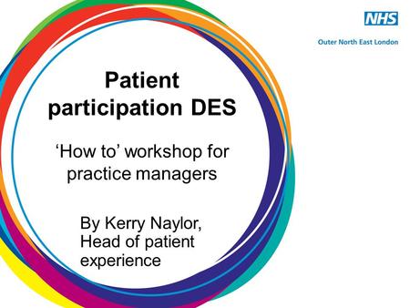 Patient participation DES ‘How to’ workshop for practice managers By Kerry Naylor, Head of patient experience.