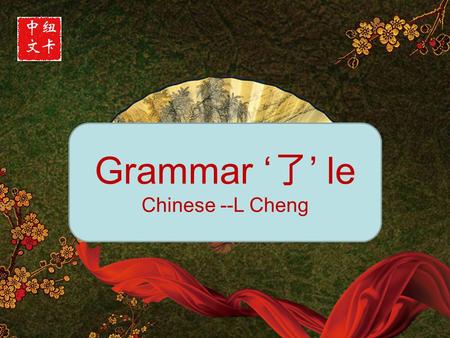 Grammar ‘ 了 ’ le Chinese --L Cheng. Verb 了 1.perfective aspect 了, or completed action 了 2.It marks the completeness of an action; 3.Position : after verb.