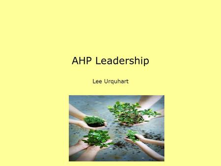 AHP Leadership Lee Urquhart. Outcomes The session intends to provoke discussion on effective leadership within the context of our current challenges.