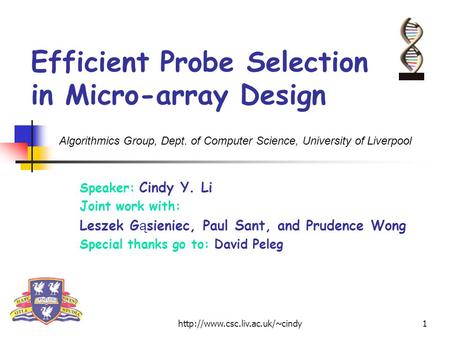 Efficient Probe Selection in Micro-array Design Speaker: Cindy Y. Li Joint work with: Leszek G ą sieniec, Paul Sant, and.