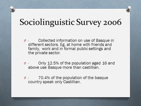 Sociolinguistic Survey 2006 O · Collected information on use of Basque in different sectors. Eg, at home with friends and family, work and in formal public.