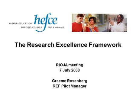 The Research Excellence Framework RIOJA meeting 7 July 2008 Graeme Rosenberg REF Pilot Manager.
