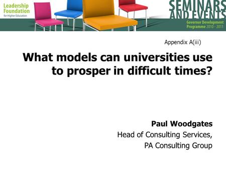 What models can universities use to prosper in difficult times? Paul Woodgates Head of Consulting Services, PA Consulting Group Appendix A(iii)