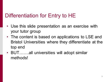 1 Differentiation for Entry to HE Use this slide presentation as an exercise with your tutor group The content is based on applications to LSE and Bristol.