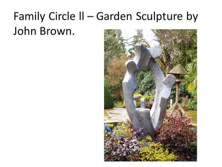 Family Circle ll – Garden Sculpture by John Brown.
