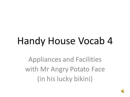 Handy House Vocab 4 Appliances and Facilities with Mr Angry Potato Face (in his lucky bikini)