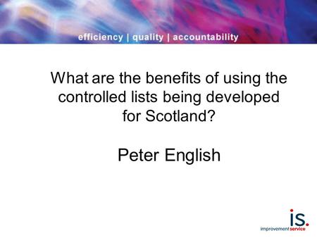 What are the benefits of using the controlled lists being developed for Scotland? Peter English.