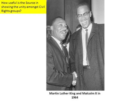 How useful is the Source in showing the unity amongst Civil Rights groups? Martin Luther King and Malcolm X in 1964.