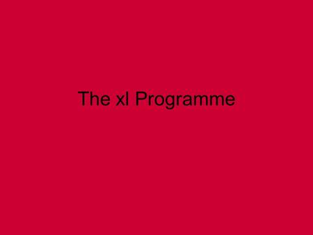The xl Programme xl Programme Outline Began in 1998  1300 clubs nationwide  Supporting approx 15,500 young people  Preventative in-school programme.