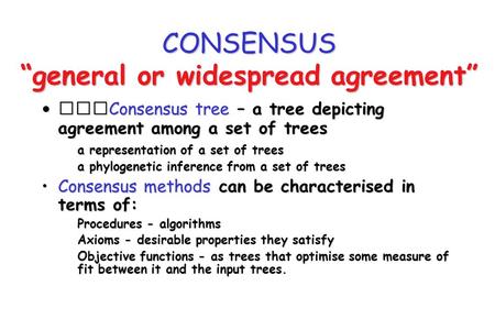 CONSENSUS “general or widespread agreement” Consensus tree – a tree depicting agreement among a set of treesConsensus tree – a tree depicting agreement.