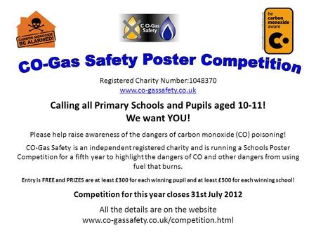 Registered Charity Number:1048370 www.co­-gassafety.co.uk Calling all Primary Schools and Pupils aged 10-11! We want YOU! Please help raise awareness of.