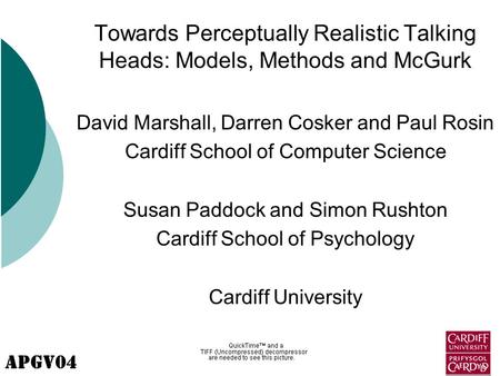 APGV04 Towards Perceptually Realistic Talking Heads: Models, Methods and McGurk David Marshall, Darren Cosker and Paul Rosin Cardiff School of Computer.