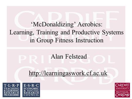 ‘McDonaldizing’ Aerobics: Learning, Training and Productive Systems in Group Fitness Instruction Alan Felstead